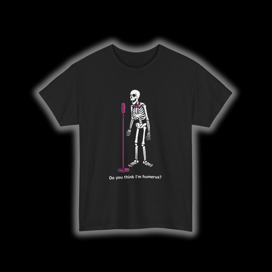 Do You Think I'm Humorous? Funny Skeleton T-Shirt